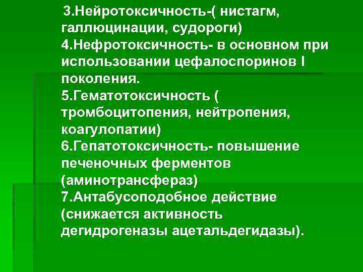  3. Нейротоксичность-( нистагм, галлюцинации, судороги) 4. Нефротоксичность- в основном при использовании цефалоспоринов I