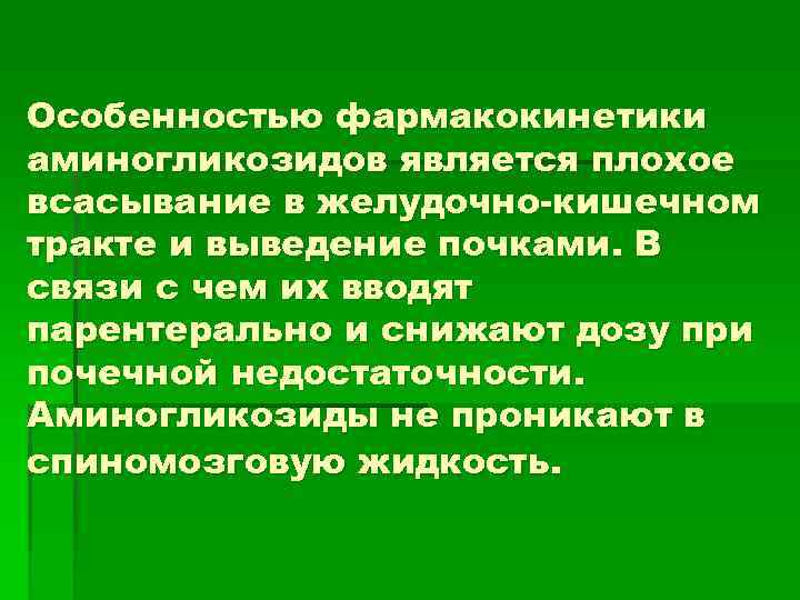 Особенностью фармакокинетики аминогликозидов является плохое всасывание в желудочно-кишечном тракте и выведение почками. В связи