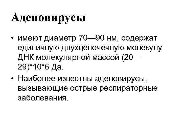 Аденовирусы • имеют диаметр 70— 90 нм, содержат единичную двухцепочечную молекулу ДНК молекулярной массой