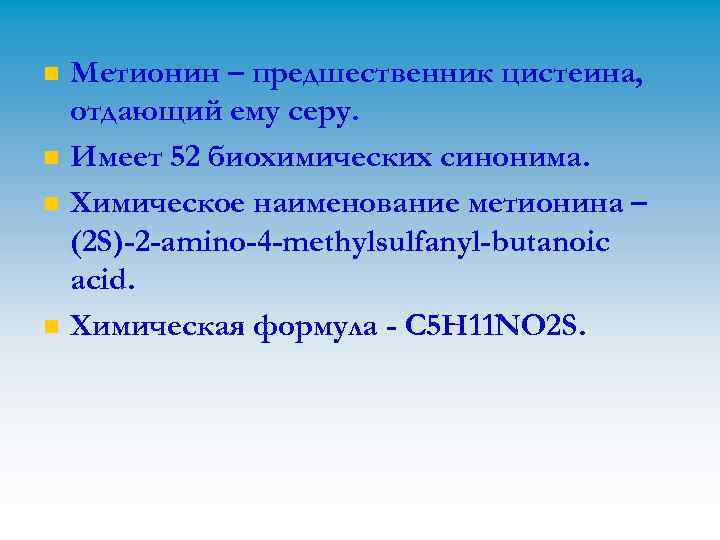 n n Метионин – предшественник цистеина, отдающий ему серу. Имеет 52 биохимических синонима. Химическое