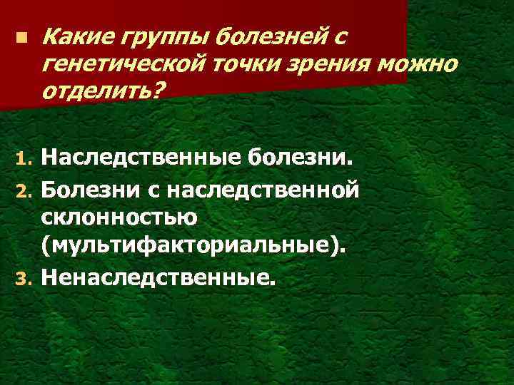 n Какие группы болезней с генетической точки зрения можно отделить? Наследственные болезни. 2. Болезни