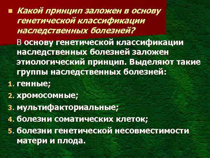 n Какой принцип заложен в основу генетической классификации наследственных болезней? В основу генетической классификации