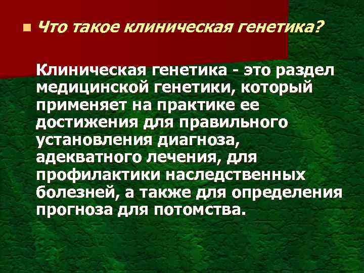 n Что такое клиническая генетика? Клиническая генетика - это раздел медицинской генетики, который применяет