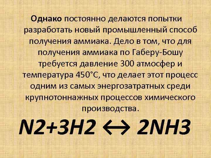 Однако постоянно делаются попытки разработать новый промышленный способ получения аммиака. Дело в том, что