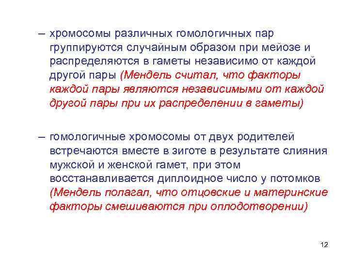 – хромосомы различных гомологичных пар группируются случайным образом при мейозе и распределяются в гаметы