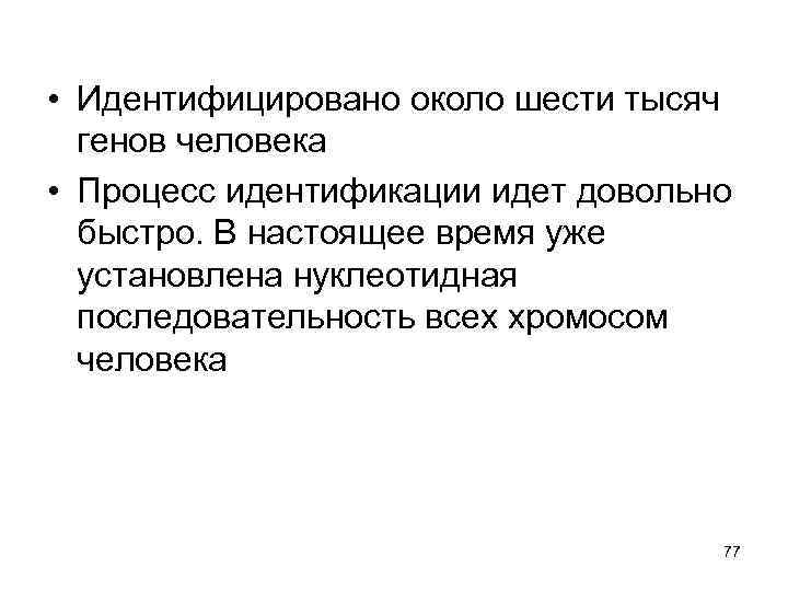  • Идентифицировано около шести тысяч генов человека • Процесс идентификации идет довольно быстро.