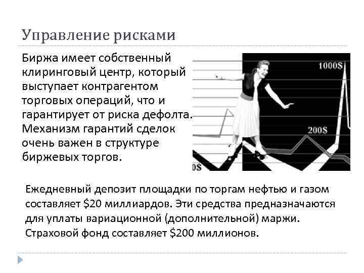 Управление рисками Биржа имеет собственный клиринговый центр, который выступает контрагентом торговых операций, что и