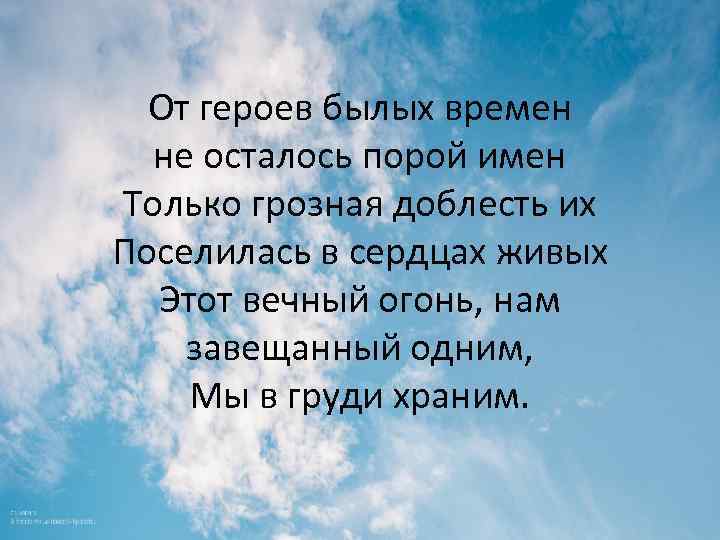 От героев былых времен не осталось порой имен Только грозная доблесть их Поселилась в