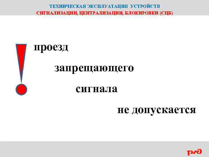 ТЕХНИЧЕСКАЯ ЭКСПЛУАТАЦИЯ УСТРОЙСТВ СИГНАЛИЗАЦИИ, ЦЕНТРАЛИЗАЦИИ, БЛОКИРОВКИ (СЦБ) проезд запрещающего сигнала не допускается 