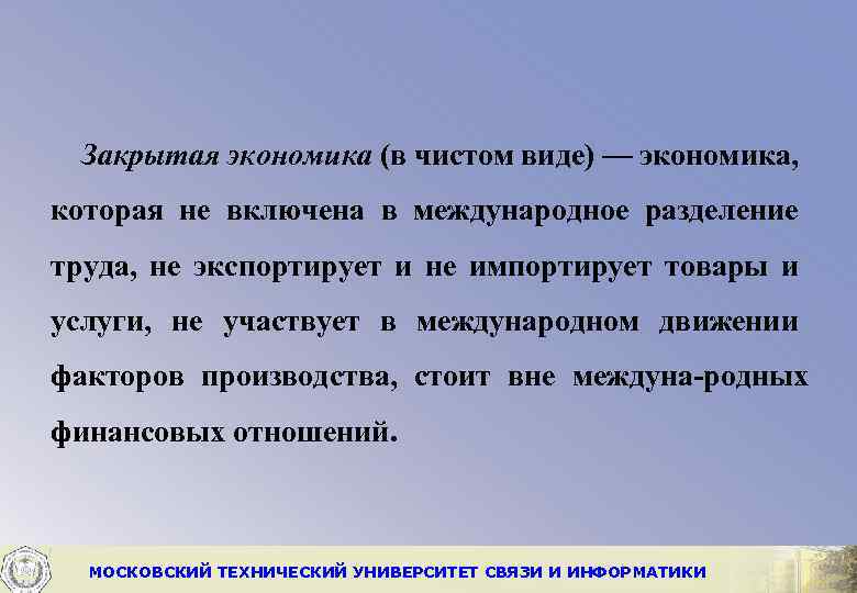 Закрытая экономика (в чистом виде) — экономика, которая не включена в международное разделение труда,