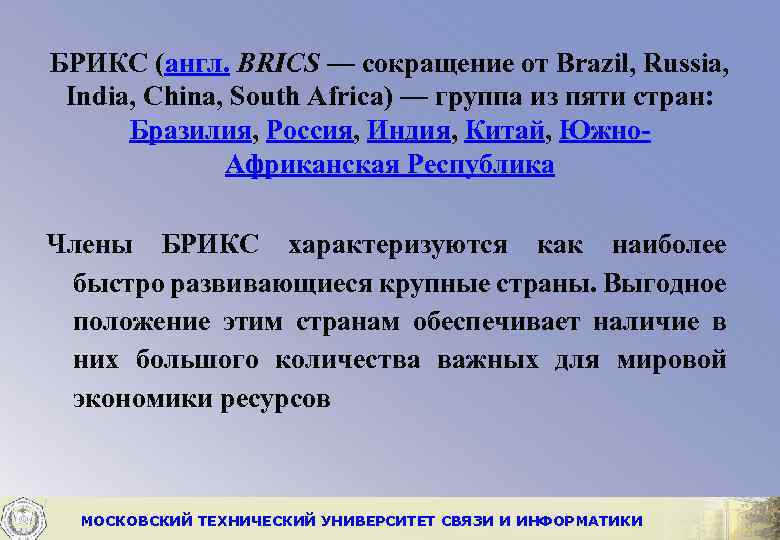 БРИКС (англ. BRICS — сокращение от Brazil, Russia, India, China, South Africa) — группа
