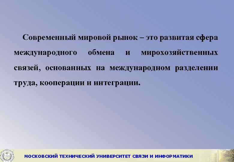 Современный мировой рынок – это развитая сфера международного обмена и мирохозяйственных связей, основанных на