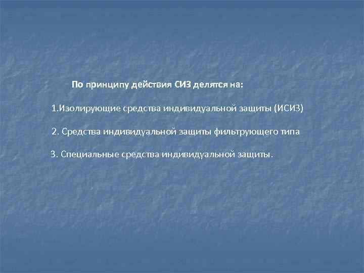 По принципу действия СИЗ делятся на: 1. Изолирующие средства индивидуальной защиты (ИСИЗ) 2. Средства