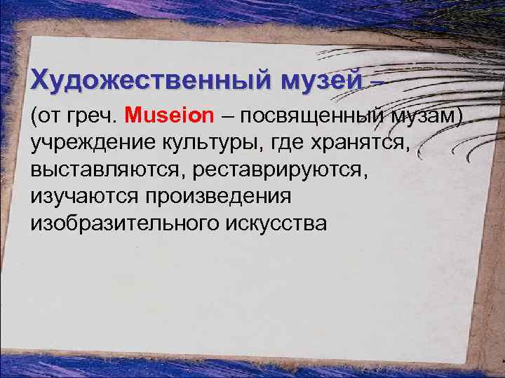 Художественный музей – (от греч. Museion – посвященный музам) учреждение культуры, где хранятся, выставляются,