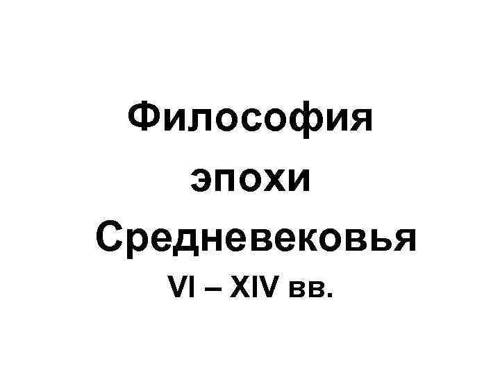 Философия эпохи Средневековья VI – XIV вв. 