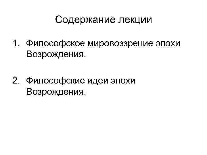 Содержание лекции 1. Философское мировоззрение эпохи Возрождения. 2. Философские идеи эпохи Возрождения. 