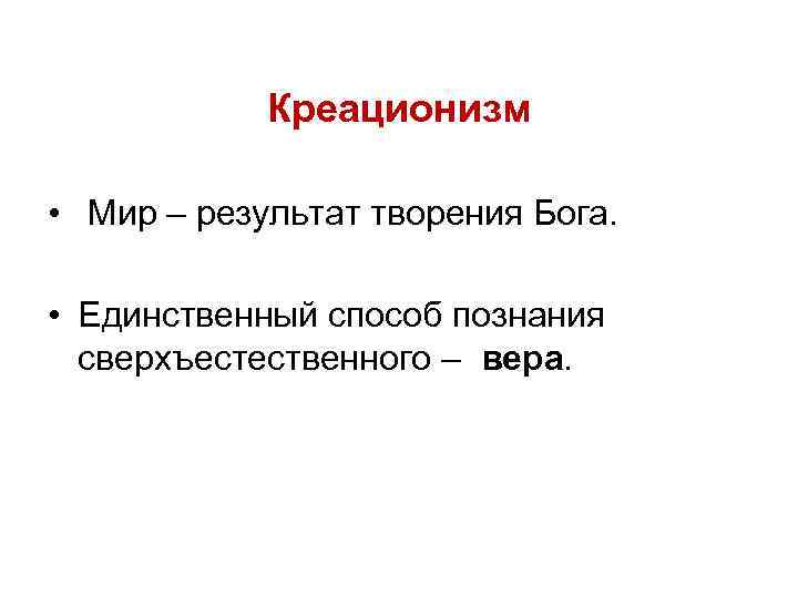 Креационизм • Мир – результат творения Бога. • Единственный способ познания сверхъестественного – вера.