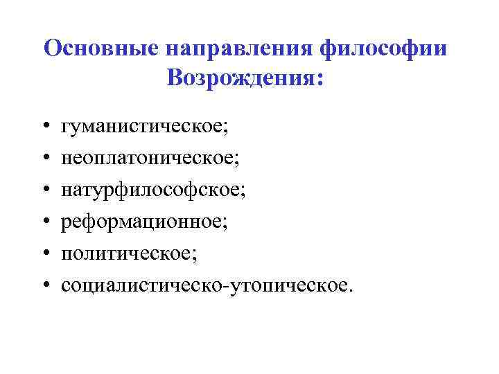 Основные направления философии Возрождения: • • • гуманистическое; неоплатоническое; натурфилософское; реформационное; политическое; социалистическо-утопическое. 
