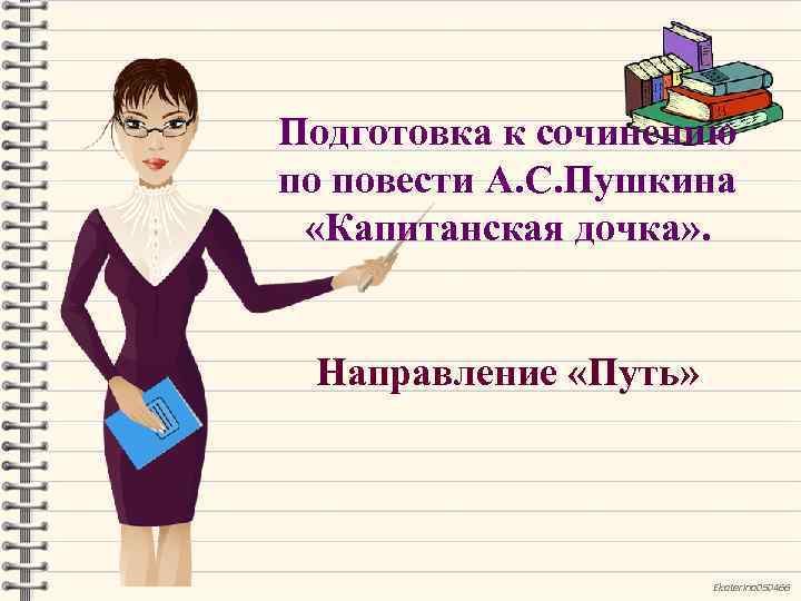 Подготовка к сочинению по повести А. С. Пушкина «Капитанская дочка» . Направление «Путь» Ekaterina