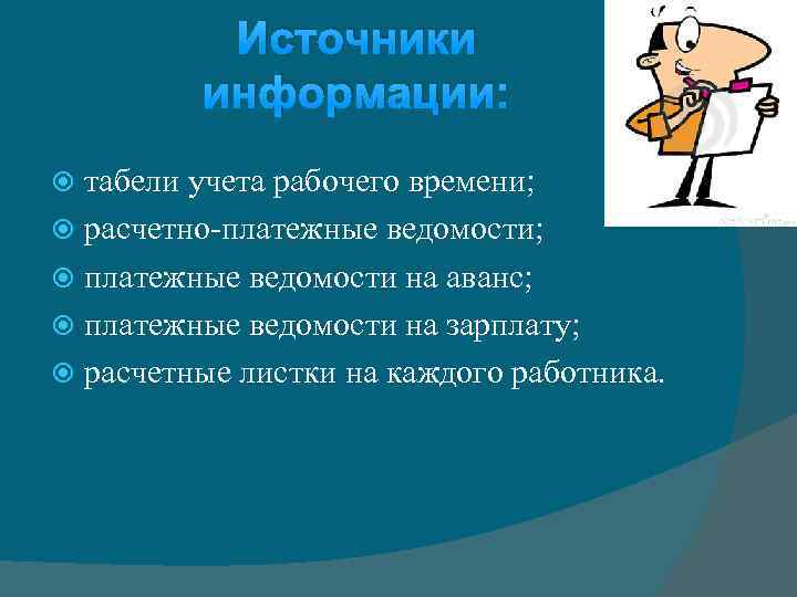 Источники информации: табели учета рабочего времени; расчетно-платежные ведомости; платежные ведомости на аванс; платежные ведомости