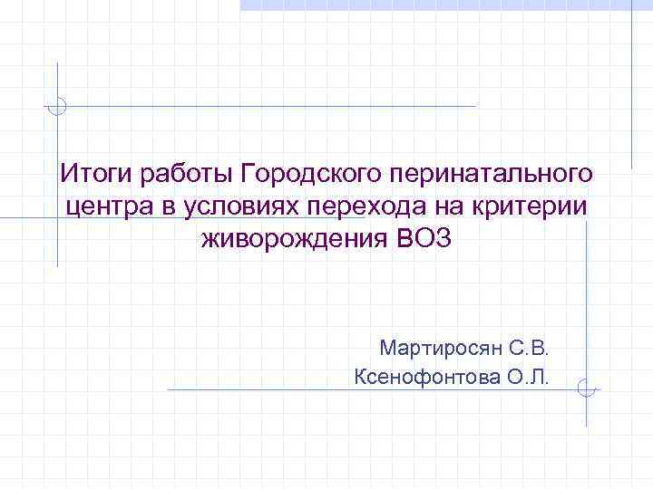 Итоги работы Городского перинатального центра в условиях перехода на критерии живорождения ВОЗ Мартиросян С.