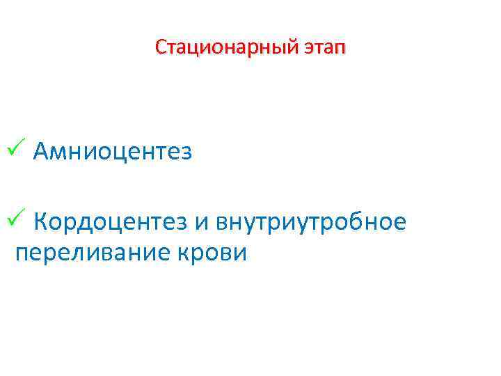 Стационарный этап Амниоцентез Кордоцентез и внутриутробное переливание крови 