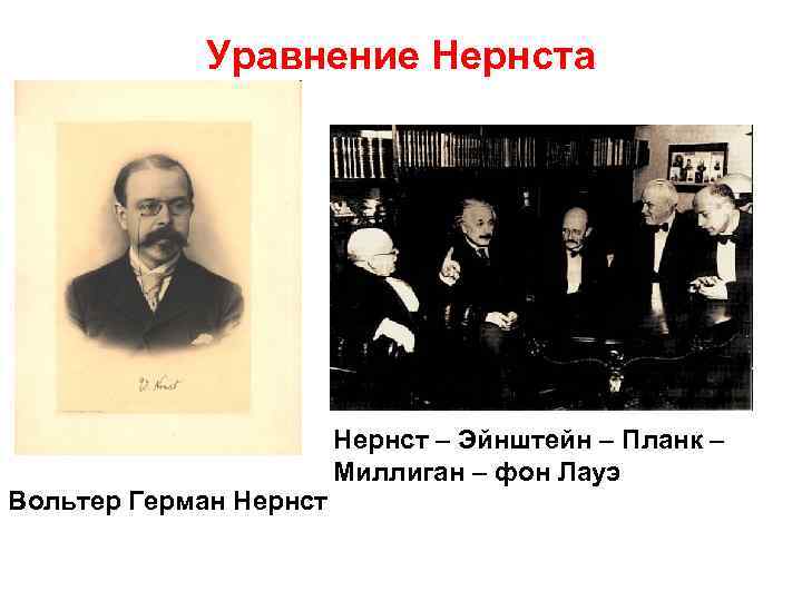 Уравнение Нернста Вольтер Герман Нернст – Эйнштейн – Планк – Миллиган – фон Лауэ