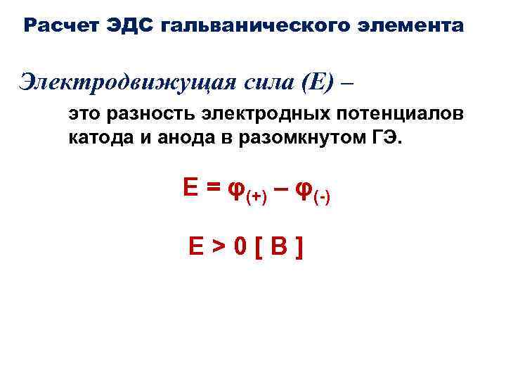 Расчет ЭДС гальванического элемента Электродвижущая сила (Е) – это разность электродных потенциалов катода и