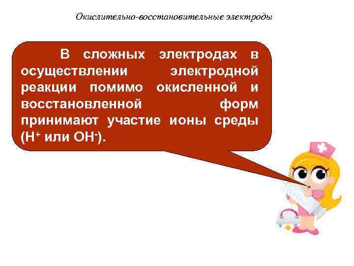 Окислительно-восстановительные электроды В сложных электродах в осуществлении электродной реакции помимо окисленной и восстановленной форм