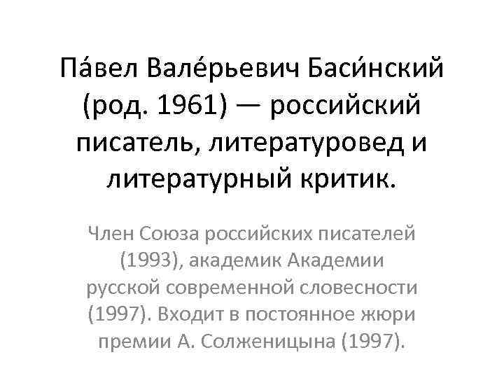 Па вел Вале рьевич Баси нский (род. 1961) — российский писатель, литературовед и литературный