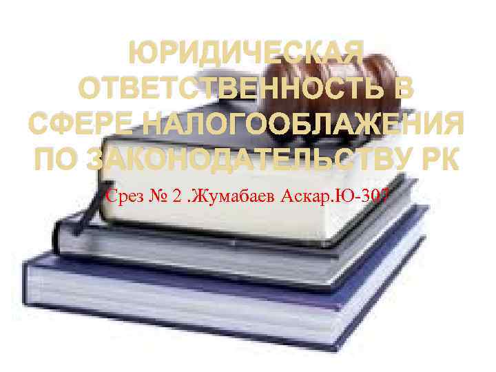 ЮРИДИЧЕСКАЯ ОТВЕТСТВЕННОСТЬ В СФЕРЕ НАЛОГООБЛАЖЕНИЯ ПО ЗАКОНОДАТЕЛЬСТВУ РК Срез № 2. Жумабаев Аскар. Ю-307