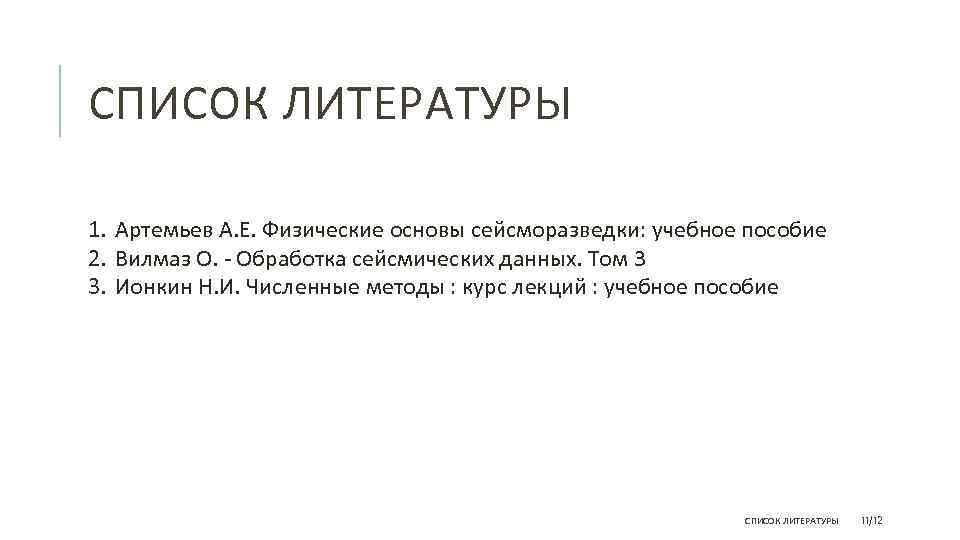 СПИСОК ЛИТЕРАТУРЫ 1. Артемьев А. Е. Физические основы сейсморазведки: учебное пособие 2. Вилмаз О.