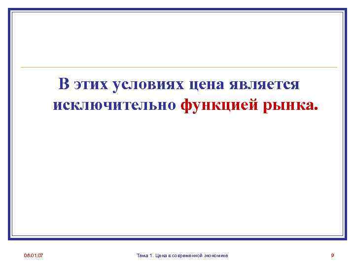 В этих условиях цена является исключительно функцией рынка. 08. 01. 07 Тема 1. Цена