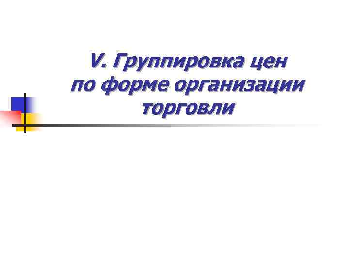 V. Группировка цен по форме организации торговли 