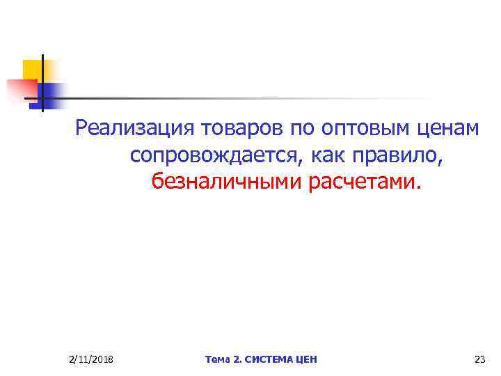 Реализация товаров по оптовым ценам сопровождается, как правило, безналичными расчетами. 2/11/2018 Тема 2. СИСТЕМА
