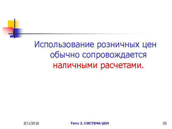 Использование розничных цен обычно сопровождается наличными расчетами. 2/11/2018 Тема 2. СИСТЕМА ЦЕН 25 