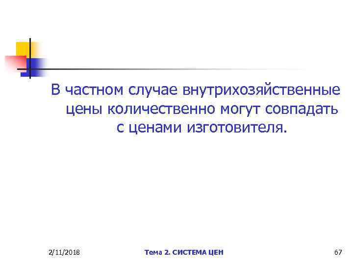 В частном случае внутрихозяйственные цены количественно могут совпадать с ценами изготовителя. 2/11/2018 Тема 2.