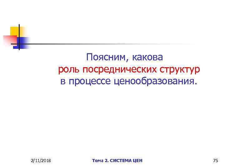 Поясним, какова роль посреднических структур в процессе ценообразования. 2/11/2018 Тема 2. СИСТЕМА ЦЕН 75
