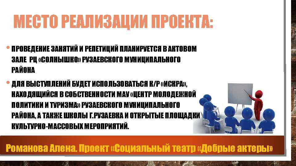 МЕСТО РЕАЛИЗАЦИИ ПРОЕКТА: • ПРОВЕДЕНИЕ ЗАНЯТИЙ И РЕПЕТИЦИЙ ПЛАНИРУЕТСЯ В АКТОВОМ ЗАЛЕ РЦ «СОЛНЫШКО»