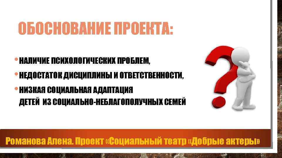 ОБОСНОВАНИЕ ПРОЕКТА: • НАЛИЧИЕ ПСИХОЛОГИЧЕСКИХ ПРОБЛЕМ, • НЕДОСТАТОК ДИСЦИПЛИНЫ И ОТВЕТСТВЕННОСТИ, • НИЗКАЯ СОЦИАЛЬНАЯ