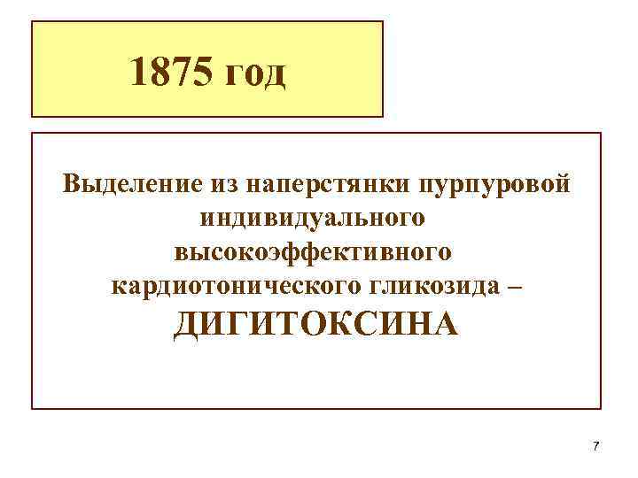 1875 год Выделение из наперстянки пурпуровой индивидуального высокоэффективного кардиотонического гликозида – ДИГИТОКСИНА 7 