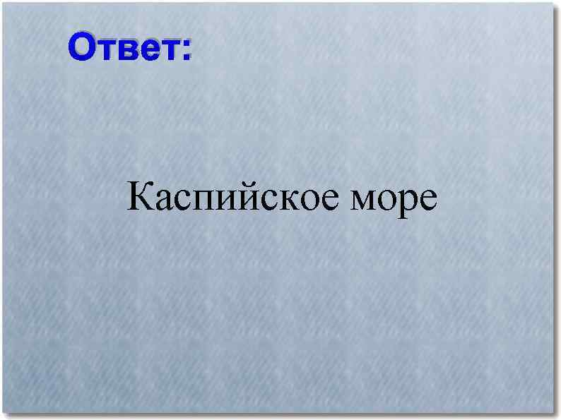 Ответ: Каспийское море 