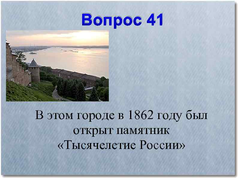 Вопрос 41 В этом городе в 1862 году был открыт памятник «Тысячелетие России» 