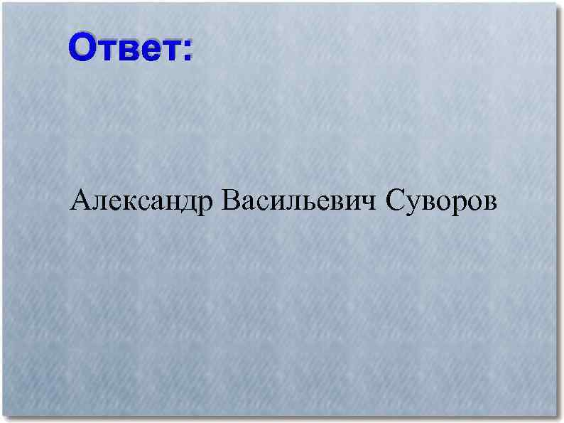 Ответ: Александр Васильевич Суворов 