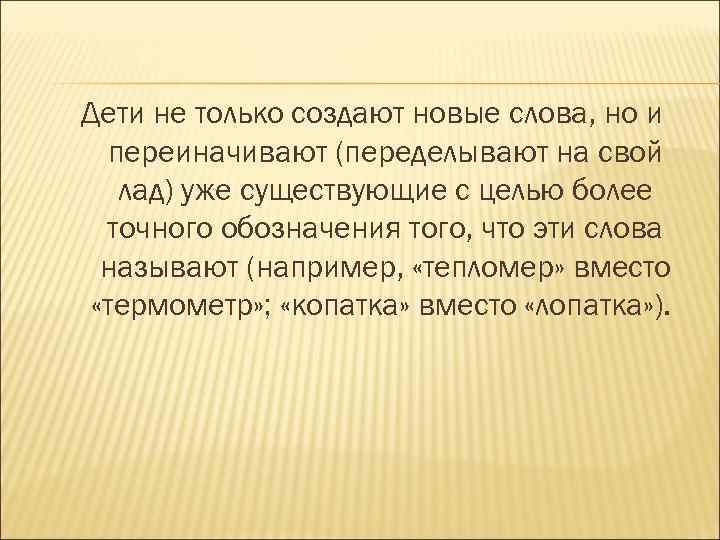 Дети не только создают новые слова, но и переиначивают (переделывают на свой лад) уже