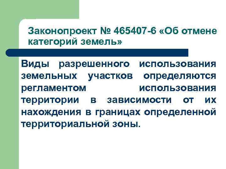 Законопроект № 465407 -6 «Об отмене категорий земель» Виды разрешенного использования земельных участков определяются