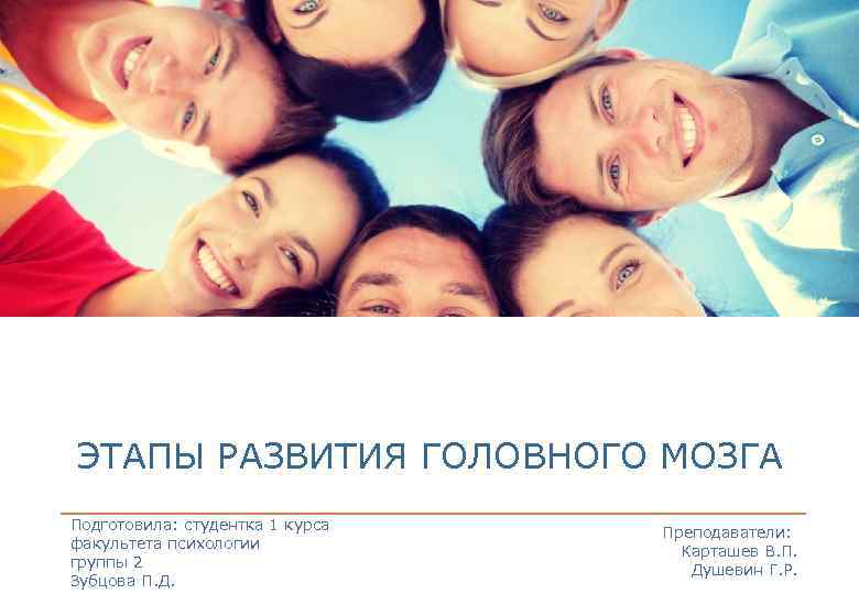 ЭТАПЫ РАЗВИТИЯ ГОЛОВНОГО МОЗГА Подготовила: студентка 1 курса факультета психологии группы 2 Зубцова П.