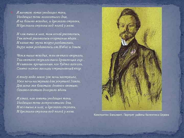  Я мечтою ловил уходящие тени, Уходящие тени погасавшего дня, Я на башню всходил,