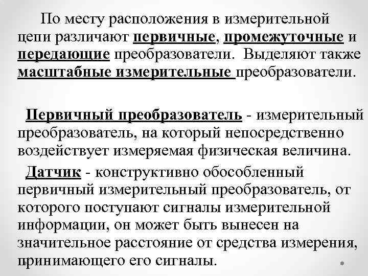 По месту расположения в измерительной цепи различают первичные, промежуточные и передающие преобразователи. Выделяют также