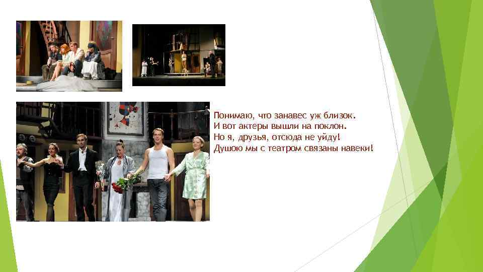 Понимаю, что занавес уж близок. И вот актеры вышли на поклон. Но я, друзья,
